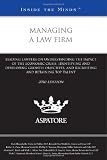 Managing a Law Firm, 2010 ed.: Leading Lawyers on Understanding the Impact of the Economic Crisis, Identifying and Developing Growth Objectives, and ... and Retaining Top Talent (Inside the Minds)