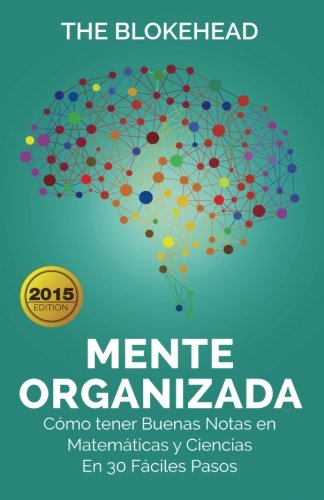 Mente Organizada. Cómo tener Buenas Notas en Matemáticas y Ciencias, En 30 Fáciles Pasos (Spanish Edition)
