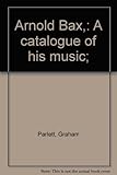 Arnold Bax, a catalogue of his music