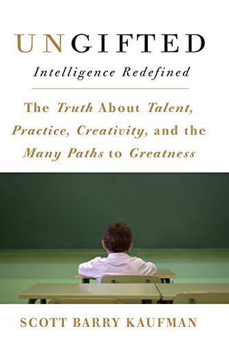 Ungifted: Intelligence Redefined, by Scott Kaufman Ungifted: Intelligence Redefined, by Scott Kaufman