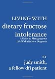 Living With Dietary Fructose Intolerance: A Guide to Managing your Life With this New Diagnosis