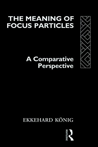 The Meaning of Focus Particles: A Comparative Perspective (Theoretical Linguistics), by Ekkehard König The Meaning of Focus Particles: A Comparative Perspective (Theoretical Linguistics), by Ekkehard König