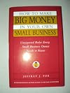 How to Make Big Money in Your Own Small Business- Unexpected Rules Every Small Business Owner Needs to Know --2004 publication