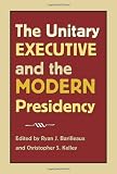 The Unitary Executive and the Modern Presidency (Joseph V. Hughes Jr. and Holly O. Hughes Series on the Presidency and Leadership)
