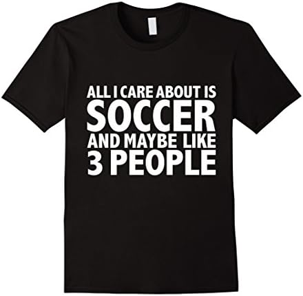 Men's All I care about is Soccer and 3 People Funny T-shirt Player XL Black