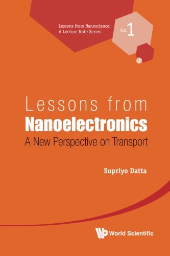 Lessons from Nanoelectronics: A New Perspective on Transport (Lessons from Nanoscience: a Lecture Notes Series) (Volume 1)