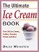 The Ultimate Ice Cream Book: Over 500 Ice Creams, Sorbets, Granitas,