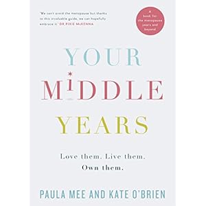 Your Middle Years - Love Them. Live Them. Own Them.: A Book for the Menopause and Beyond