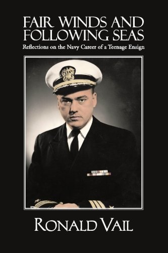 Fair Winds and Following Seas: Reflections on the Navy Career of a Teenage Ensign