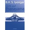 Licht auf Pranayama: Das grundlegende Lehrbuch der Atemschule des Yoga Licht auf Pranayama: Das grundlegende Lehrbuch der Atemschule des Yoga