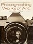 Photographing Works of Art: Techniques for Photographing Your Paintings, Drawings, Sculpture, and Crafts
