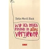 Wie ich mich einmal in alles verliebte: Romanvon "Stefan Merrill Block"