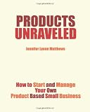Products Unraveled: How to Start and Manage Your Own Product Based Small Business