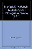 The British Council, Manchester : catalogue of works of art