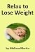 Relax to Lose Weight: How to Shed Pounds Without Starvation Dieting, Gimmicks or Dangerous Diet Pills, Using the Power of Sensible Foods, Water, Oxygen and Self-Image Psychology