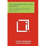 the notebook of elbert hubbard mottos epigrams short essays passages orphic sayings and preachments