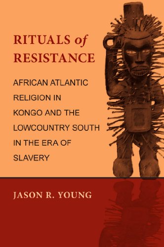 Rituals of Resistance: African Atlantic Religion in Kongo and the Lowcountry South in the Era of Slavery