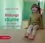Bildungsr&auml;ume f&uuml;r Kinder von Drei bis Sechs - Angelika von der Beek