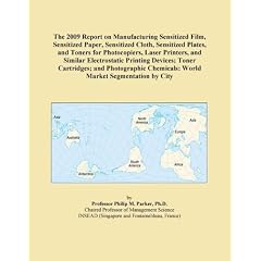 The 2009 Report on Manufacturing Sensitized Film, Sensitized Paper, Sensitized Cloth, Sensitized Plates, and Toners for Photocopiers, Laser Printers, and ... Chemicals: World Market Segmentation by City