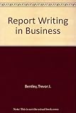 Report writing in business : the effective communication of information