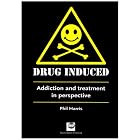 Drug Induced: Addiction and Treatment in Perspective by Phil Harris