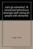 Let's go wheelies! : ill conceived behaviours amongst staff caring for people with dementia