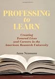 Professing to learn : creating tenured lives and careers in the American research university