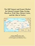 The 2007 Import and Export Market for Glazed Ceramic Flags, Paving, Hearth or Wall Tiles, Mosaic Cubes, and the Like in Turkey
