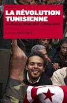 La révolution tunisienne : Dix jours qui ébranlèrent le monde arabe