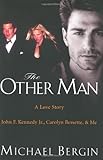 The Other Man: John F. Kennedy Jr., Carolyn Bessette, and Me