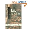 Life Together: The Classic Exploration of Christian Community