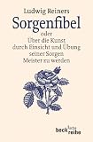 Produkt-Bild: Sorgenfibel oder &Uuml;ber die Kunst, durch Einsicht und &Uuml;bung seiner Sorgen Meister zu werden