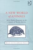 A New World of Animals: Early Modern Europeans on the Creatures of Iberian America
