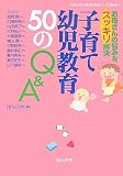 子育て幼児教育50のQ&A―お母さんの悩みをスッキリ解決 (子どもたちの幸せな未来ブックス第5期)