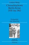 Chruschtschows Berlin-Krise 1958 bis 1963: Drohpolitik und Mauerbau - Gerhard Wettig