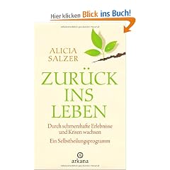 Zur�ck ins Leben: Durch schmerzhafte Erlebnisse und Krisen wachsen - Ein Selbstheilungsprogramm