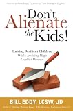 Don't Alienate the Kids! Raising Resilient Children While Avoiding High Conflict Divorce