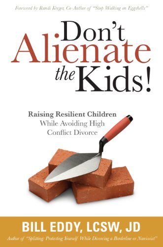 Don't Alienate the Kids! Raising Resilient Children While Avoiding High Conflict Divorce