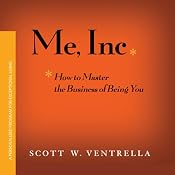 Me, Inc.: How to Master the Business of Being YOU | [Scott W. Ventrella]