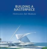Building a Masterpiece: Milwaukee Art Museum