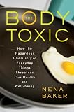 The Body Toxic: How the Hazardous Chemistry of Everyday Things Threatens Our Health and Well-being