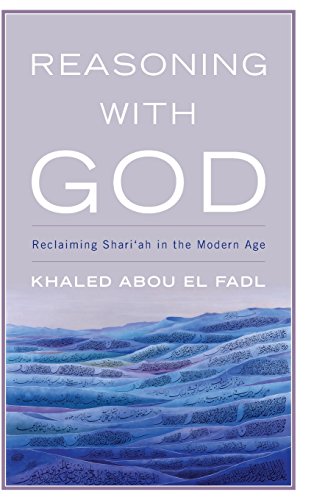 Reasoning with God: Reclaiming Shari'ah in the Modern Age, by Khaled Abou El Fadl