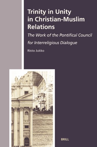 Trinity in Unity in Christian-Muslim Relations: The Work of the Pontifical Council for Interreligious Dialogue (The History of Christian-Muslim Relations)