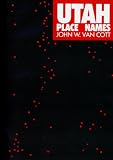 Utah Place Names: A Geopgraphic Guide to the Origins of Geographic Names, a Compilation