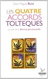 Les quatre accords tolt�ques : La voie de la libert� personnelle