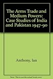 The arms trade and medium powers : case studies of India and Pakistan 1947-90
