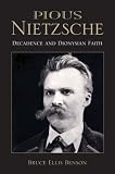 Pious Nietzsche: Decadence and Dionysian Faith (Indiana Series in the Philosophy of Religion)