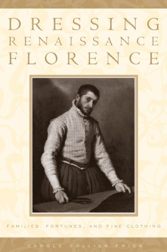 Dressing Renaissance Florence: Families, Fortunes, and Fine Clothing (The Johns Hopkins University Studies in Historical and Political Science)