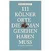 111 K�lner Orte, die man gesehen haben muss