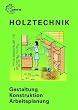 Holztechnik : Gestaltung, Konstruktion, Arbeitsplanung